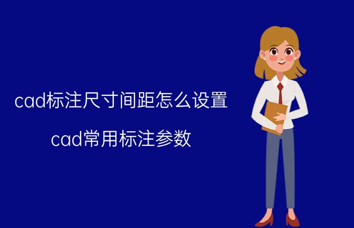 cad标注尺寸间距怎么设置 cad常用标注参数？